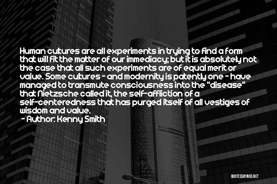 Kenny Smith Quotes: Human Cultures Are All Experiments In Trying To Find A Form That Will Fit The Matter Of Our Immediacy; But