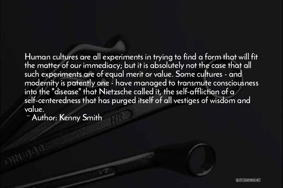 Kenny Smith Quotes: Human Cultures Are All Experiments In Trying To Find A Form That Will Fit The Matter Of Our Immediacy; But