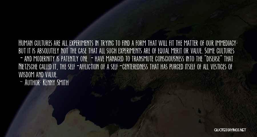 Kenny Smith Quotes: Human Cultures Are All Experiments In Trying To Find A Form That Will Fit The Matter Of Our Immediacy; But