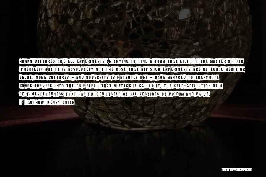 Kenny Smith Quotes: Human Cultures Are All Experiments In Trying To Find A Form That Will Fit The Matter Of Our Immediacy; But