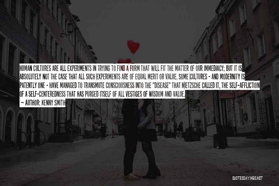 Kenny Smith Quotes: Human Cultures Are All Experiments In Trying To Find A Form That Will Fit The Matter Of Our Immediacy; But