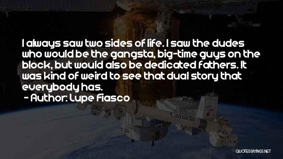 Lupe Fiasco Quotes: I Always Saw Two Sides Of Life. I Saw The Dudes Who Would Be The Gangsta, Big-time Guys On The