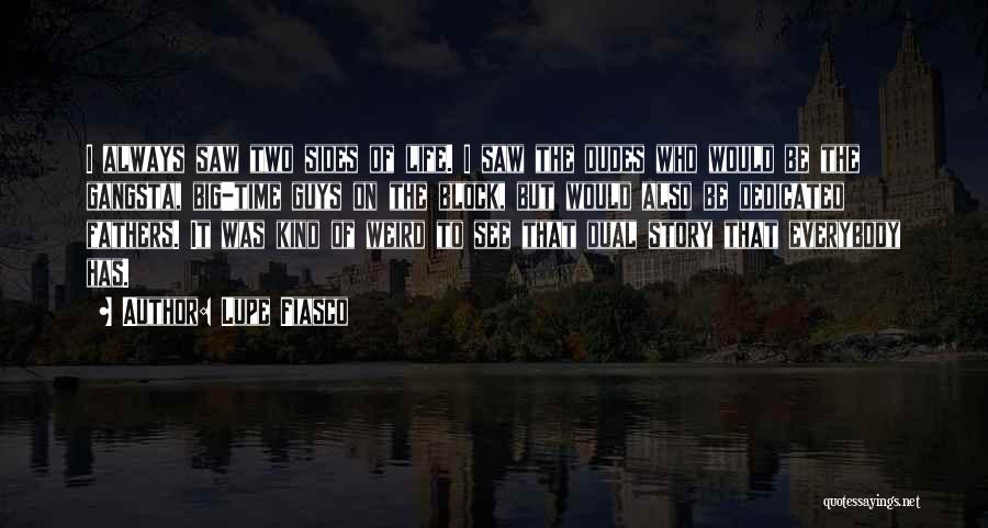 Lupe Fiasco Quotes: I Always Saw Two Sides Of Life. I Saw The Dudes Who Would Be The Gangsta, Big-time Guys On The