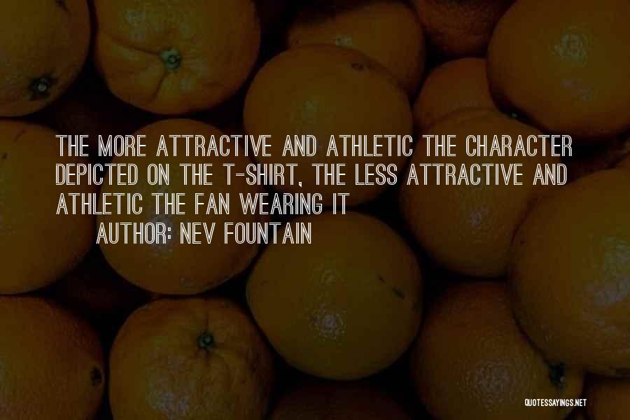 Nev Fountain Quotes: The More Attractive And Athletic The Character Depicted On The T-shirt, The Less Attractive And Athletic The Fan Wearing It