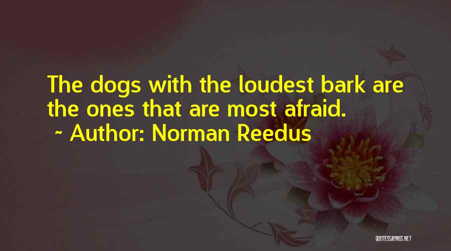 Norman Reedus Quotes: The Dogs With The Loudest Bark Are The Ones That Are Most Afraid.