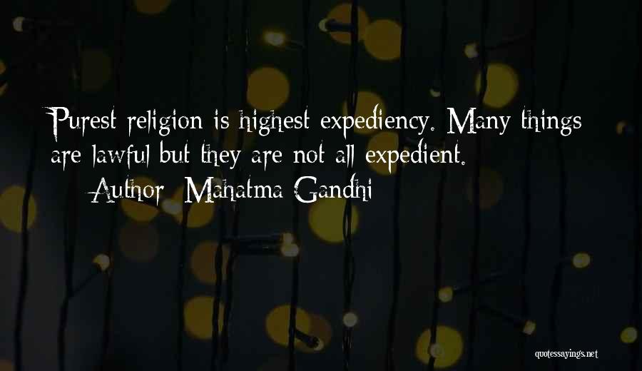 Mahatma Gandhi Quotes: Purest Religion Is Highest Expediency. Many Things Are Lawful But They Are Not All Expedient.