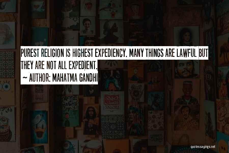 Mahatma Gandhi Quotes: Purest Religion Is Highest Expediency. Many Things Are Lawful But They Are Not All Expedient.