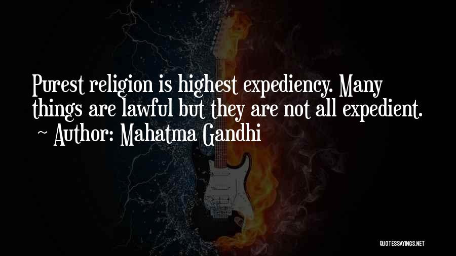 Mahatma Gandhi Quotes: Purest Religion Is Highest Expediency. Many Things Are Lawful But They Are Not All Expedient.
