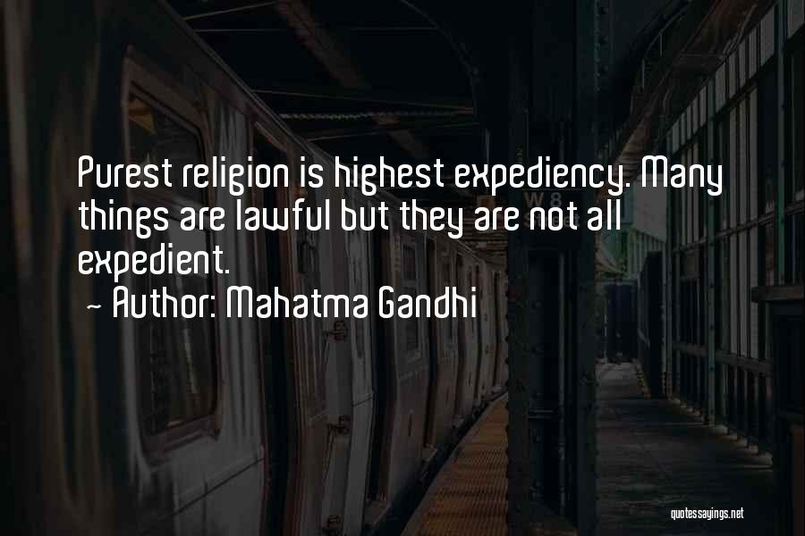 Mahatma Gandhi Quotes: Purest Religion Is Highest Expediency. Many Things Are Lawful But They Are Not All Expedient.