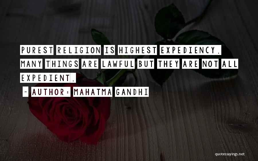 Mahatma Gandhi Quotes: Purest Religion Is Highest Expediency. Many Things Are Lawful But They Are Not All Expedient.