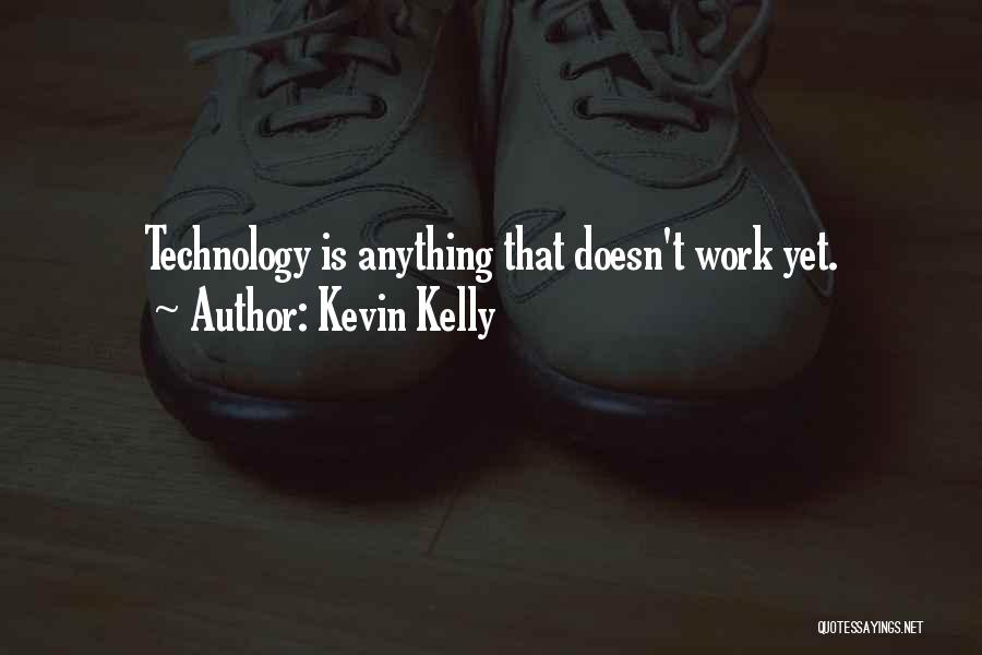 Kevin Kelly Quotes: Technology Is Anything That Doesn't Work Yet.