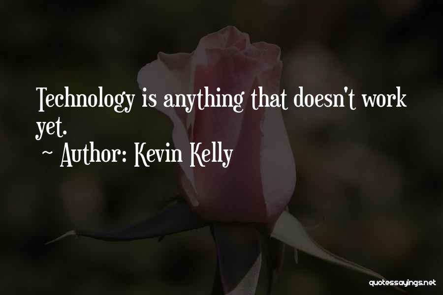 Kevin Kelly Quotes: Technology Is Anything That Doesn't Work Yet.