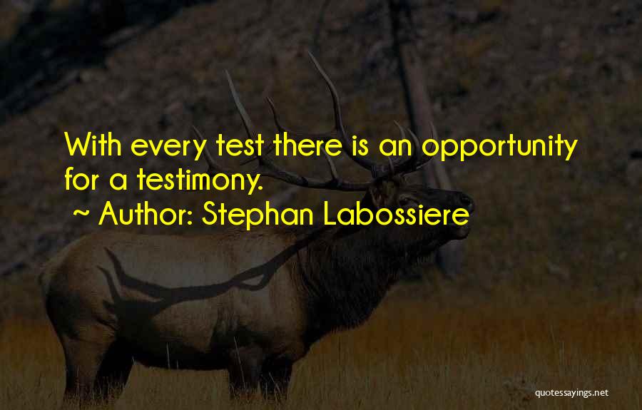 Stephan Labossiere Quotes: With Every Test There Is An Opportunity For A Testimony.