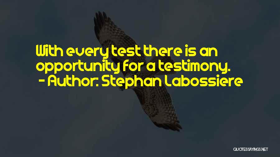 Stephan Labossiere Quotes: With Every Test There Is An Opportunity For A Testimony.