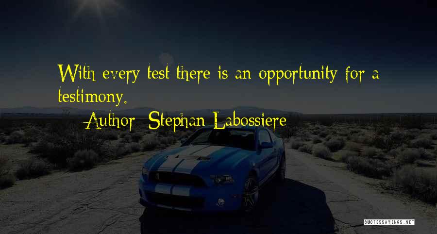 Stephan Labossiere Quotes: With Every Test There Is An Opportunity For A Testimony.