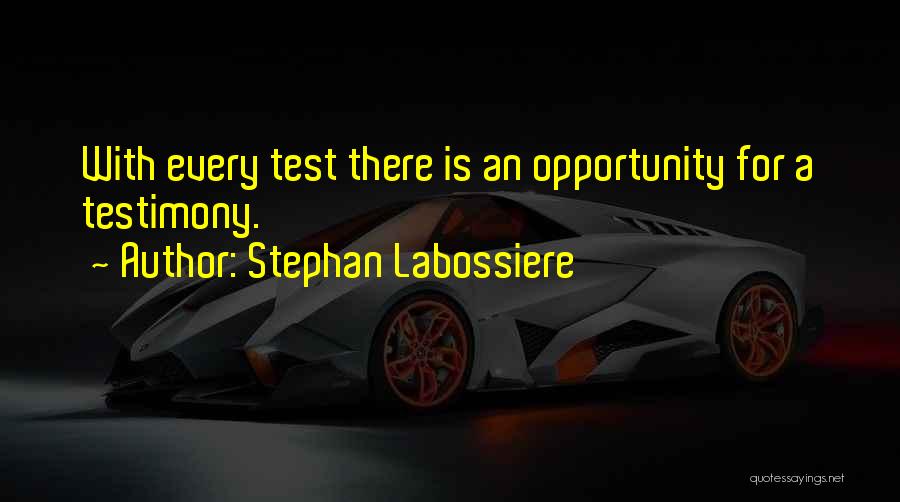 Stephan Labossiere Quotes: With Every Test There Is An Opportunity For A Testimony.