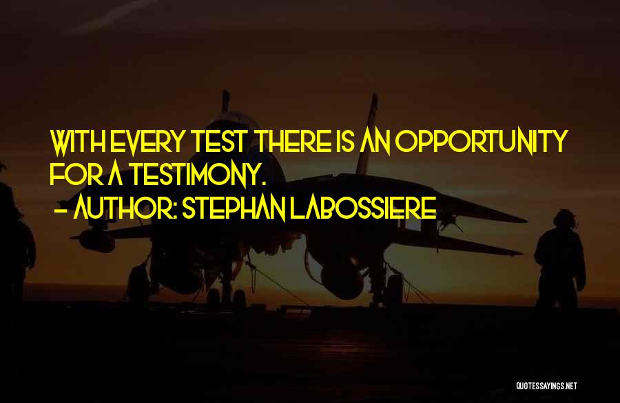 Stephan Labossiere Quotes: With Every Test There Is An Opportunity For A Testimony.