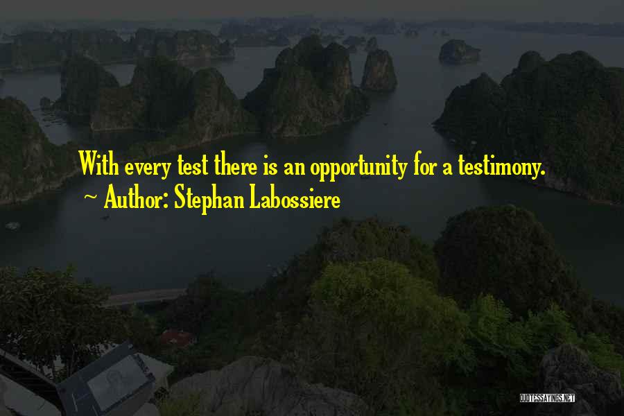 Stephan Labossiere Quotes: With Every Test There Is An Opportunity For A Testimony.