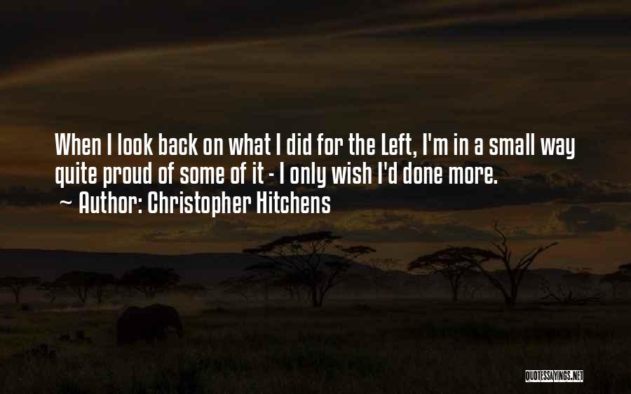 Christopher Hitchens Quotes: When I Look Back On What I Did For The Left, I'm In A Small Way Quite Proud Of Some