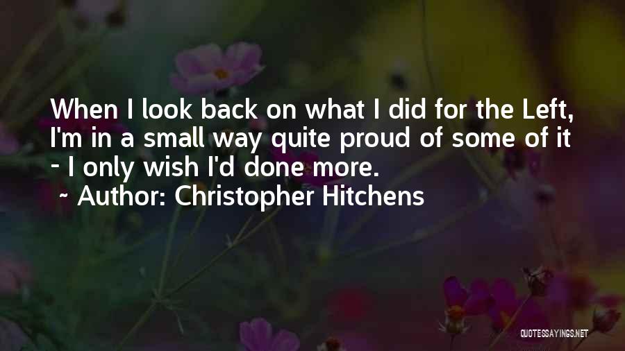 Christopher Hitchens Quotes: When I Look Back On What I Did For The Left, I'm In A Small Way Quite Proud Of Some