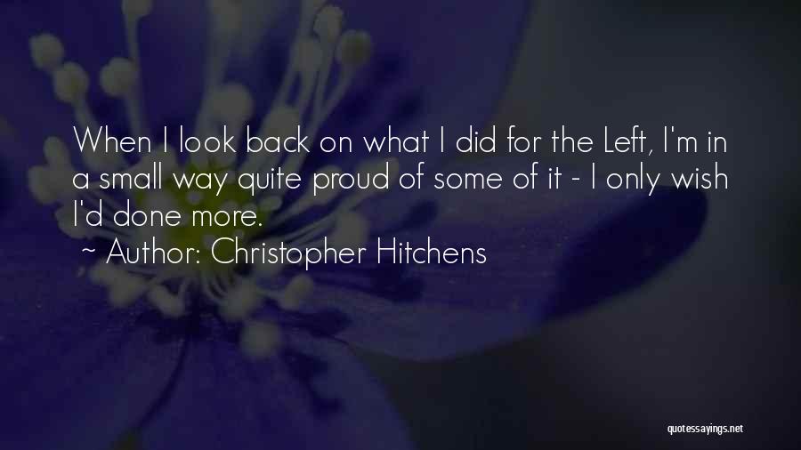 Christopher Hitchens Quotes: When I Look Back On What I Did For The Left, I'm In A Small Way Quite Proud Of Some