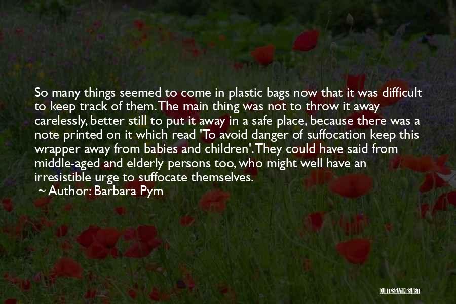 Barbara Pym Quotes: So Many Things Seemed To Come In Plastic Bags Now That It Was Difficult To Keep Track Of Them. The