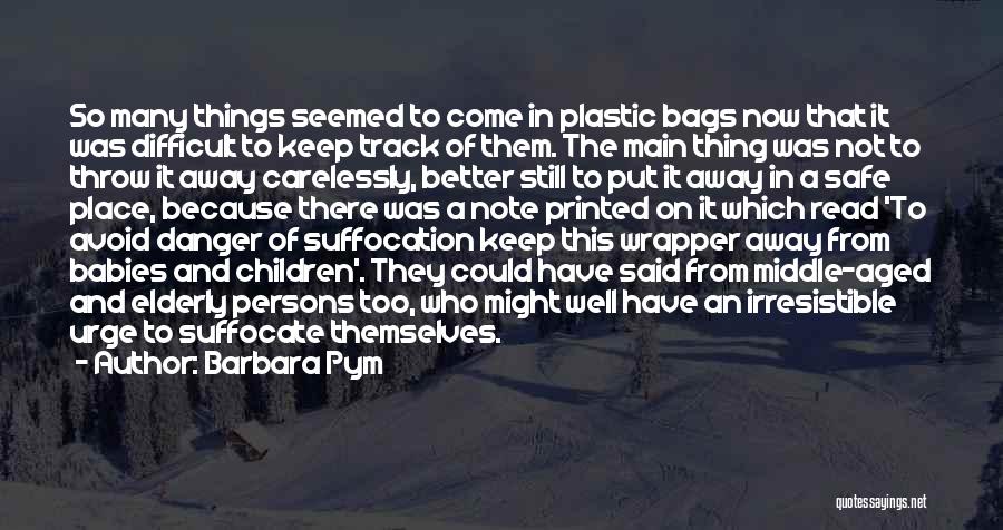 Barbara Pym Quotes: So Many Things Seemed To Come In Plastic Bags Now That It Was Difficult To Keep Track Of Them. The