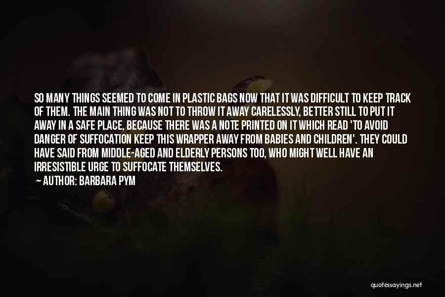 Barbara Pym Quotes: So Many Things Seemed To Come In Plastic Bags Now That It Was Difficult To Keep Track Of Them. The