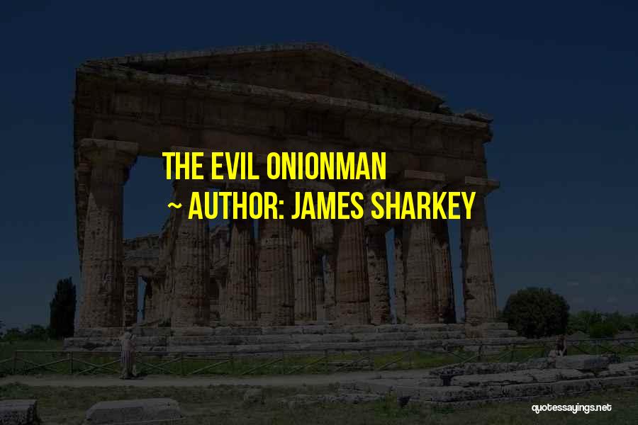 James Sharkey Quotes: The Evil Onionman