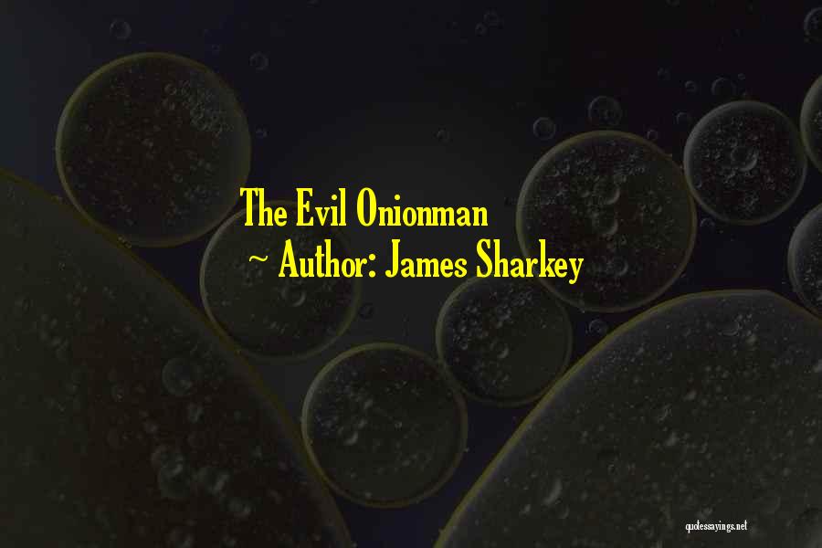 James Sharkey Quotes: The Evil Onionman