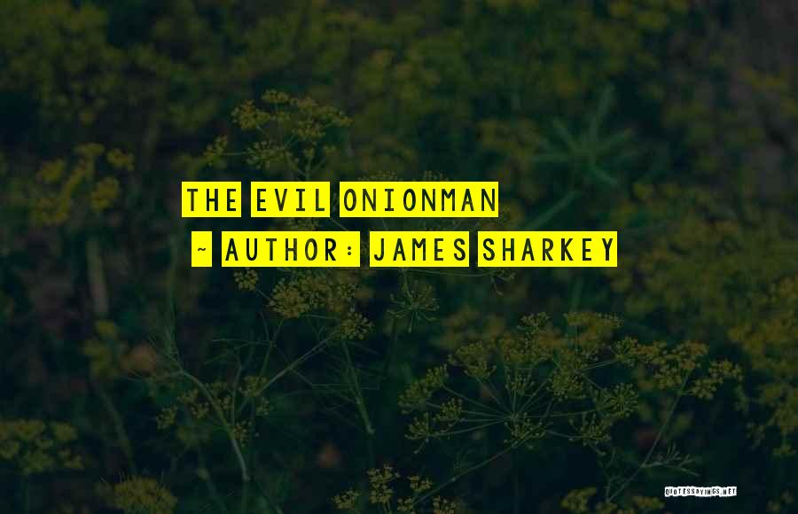 James Sharkey Quotes: The Evil Onionman