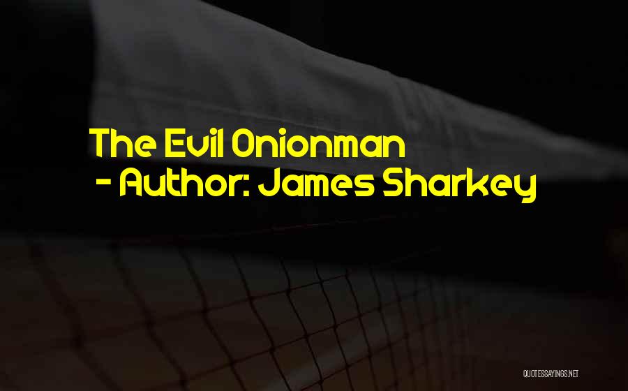 James Sharkey Quotes: The Evil Onionman