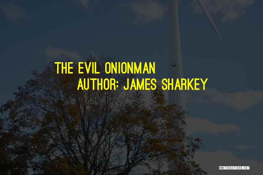 James Sharkey Quotes: The Evil Onionman