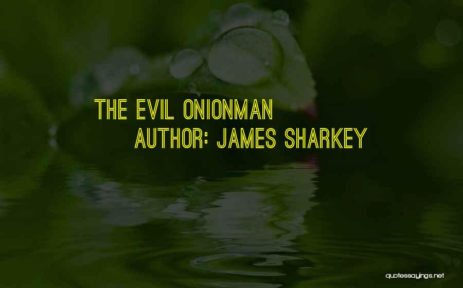 James Sharkey Quotes: The Evil Onionman