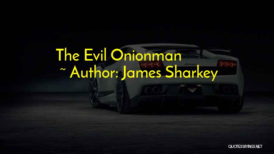 James Sharkey Quotes: The Evil Onionman