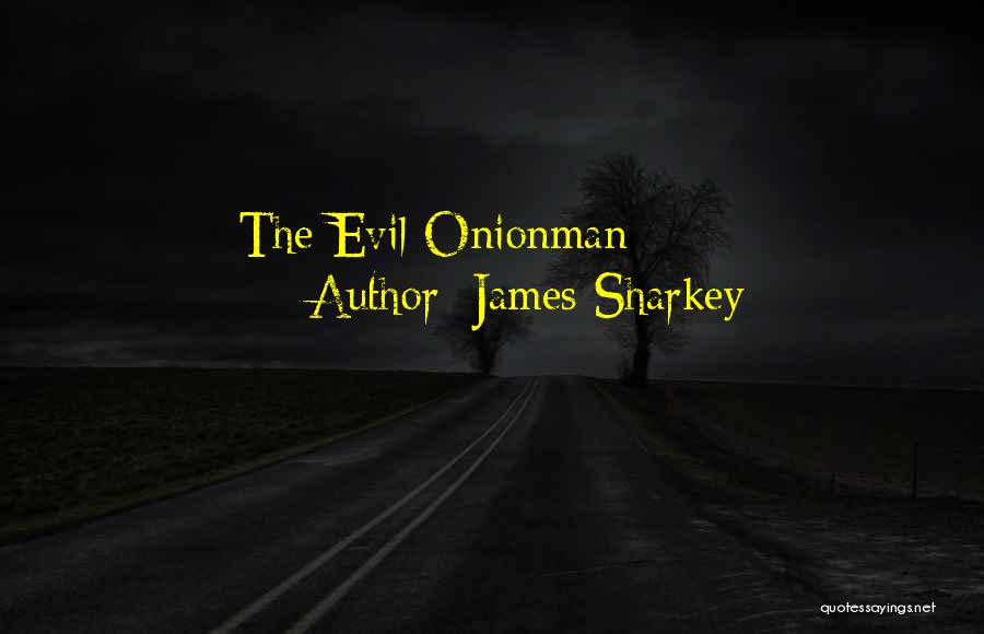 James Sharkey Quotes: The Evil Onionman