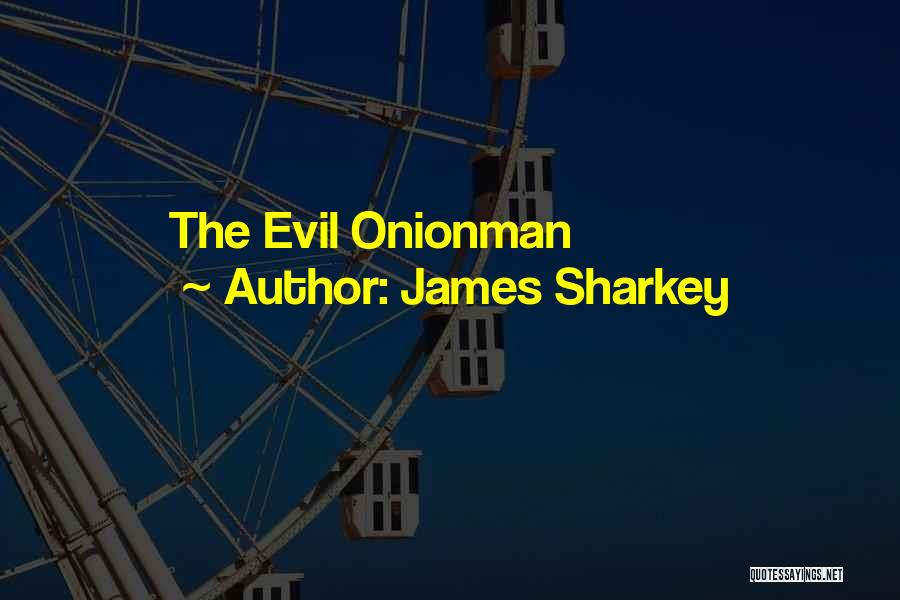James Sharkey Quotes: The Evil Onionman