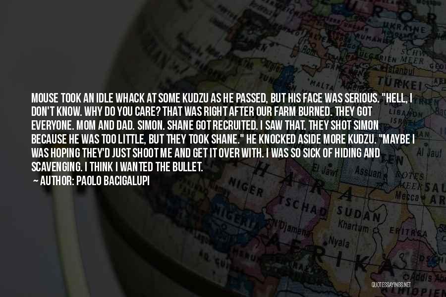 Paolo Bacigalupi Quotes: Mouse Took An Idle Whack At Some Kudzu As He Passed, But His Face Was Serious. Hell, I Don't Know.