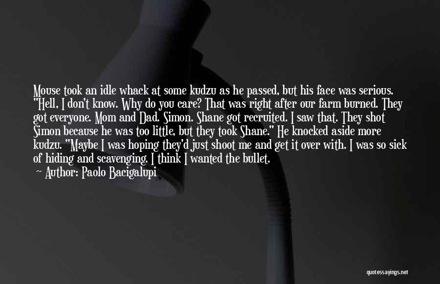 Paolo Bacigalupi Quotes: Mouse Took An Idle Whack At Some Kudzu As He Passed, But His Face Was Serious. Hell, I Don't Know.