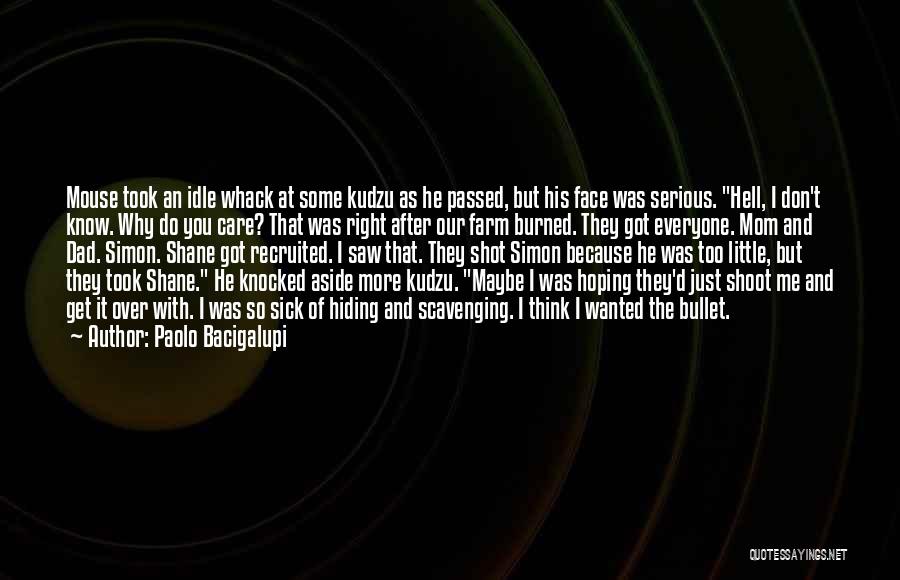 Paolo Bacigalupi Quotes: Mouse Took An Idle Whack At Some Kudzu As He Passed, But His Face Was Serious. Hell, I Don't Know.