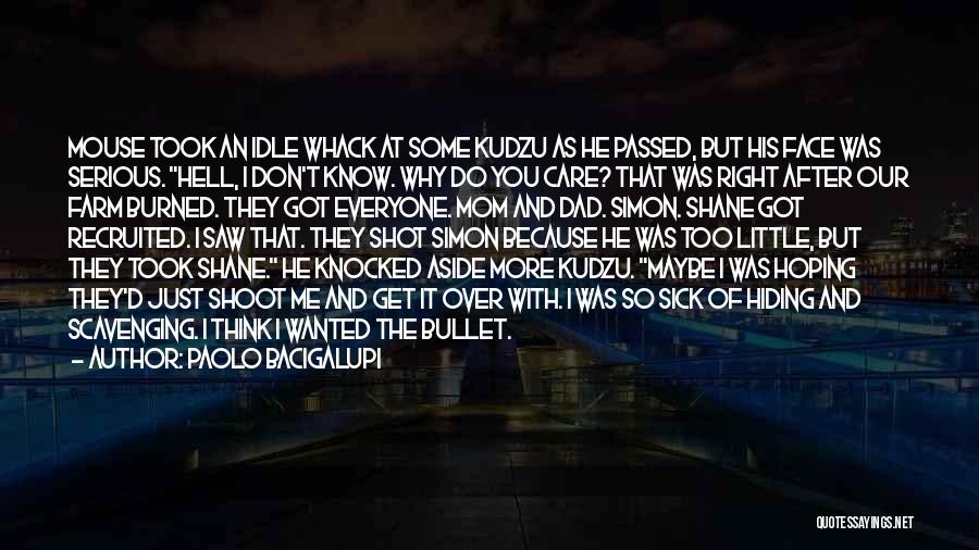 Paolo Bacigalupi Quotes: Mouse Took An Idle Whack At Some Kudzu As He Passed, But His Face Was Serious. Hell, I Don't Know.