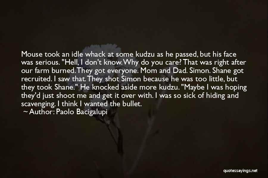 Paolo Bacigalupi Quotes: Mouse Took An Idle Whack At Some Kudzu As He Passed, But His Face Was Serious. Hell, I Don't Know.