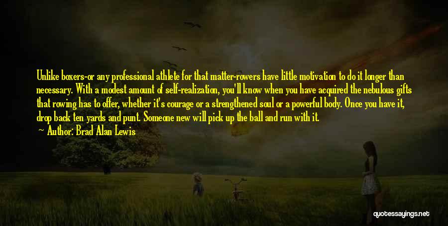 Brad Alan Lewis Quotes: Unlike Boxers-or Any Professional Athlete For That Matter-rowers Have Little Motivation To Do It Longer Than Necessary. With A Modest