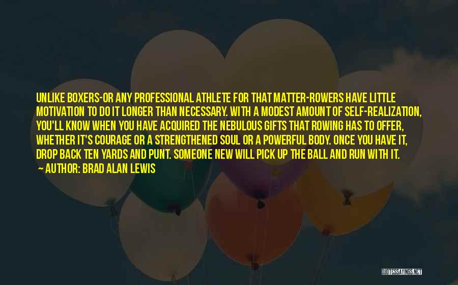 Brad Alan Lewis Quotes: Unlike Boxers-or Any Professional Athlete For That Matter-rowers Have Little Motivation To Do It Longer Than Necessary. With A Modest