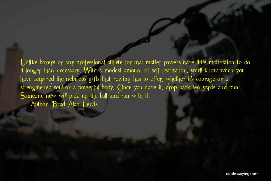 Brad Alan Lewis Quotes: Unlike Boxers-or Any Professional Athlete For That Matter-rowers Have Little Motivation To Do It Longer Than Necessary. With A Modest