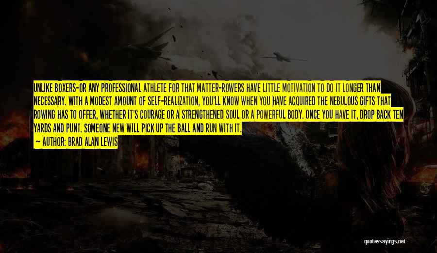 Brad Alan Lewis Quotes: Unlike Boxers-or Any Professional Athlete For That Matter-rowers Have Little Motivation To Do It Longer Than Necessary. With A Modest