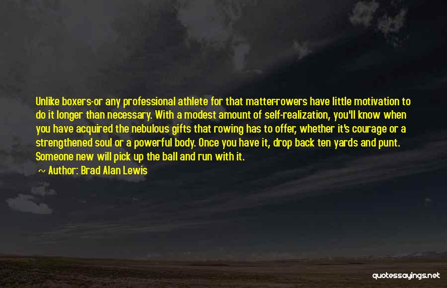 Brad Alan Lewis Quotes: Unlike Boxers-or Any Professional Athlete For That Matter-rowers Have Little Motivation To Do It Longer Than Necessary. With A Modest