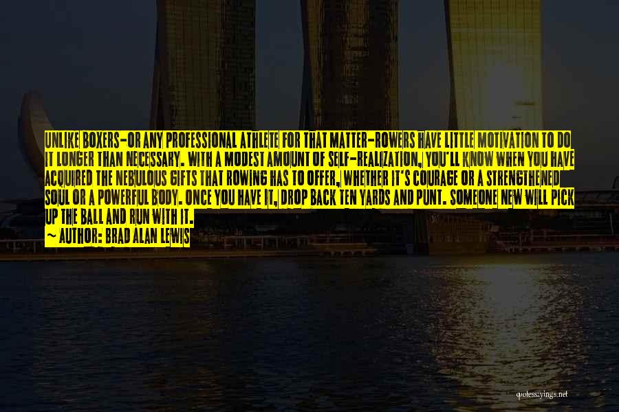 Brad Alan Lewis Quotes: Unlike Boxers-or Any Professional Athlete For That Matter-rowers Have Little Motivation To Do It Longer Than Necessary. With A Modest