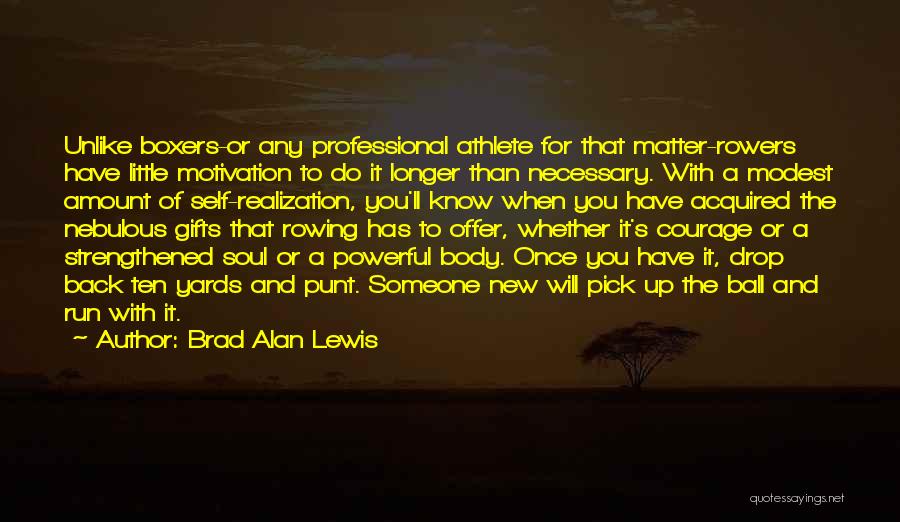 Brad Alan Lewis Quotes: Unlike Boxers-or Any Professional Athlete For That Matter-rowers Have Little Motivation To Do It Longer Than Necessary. With A Modest