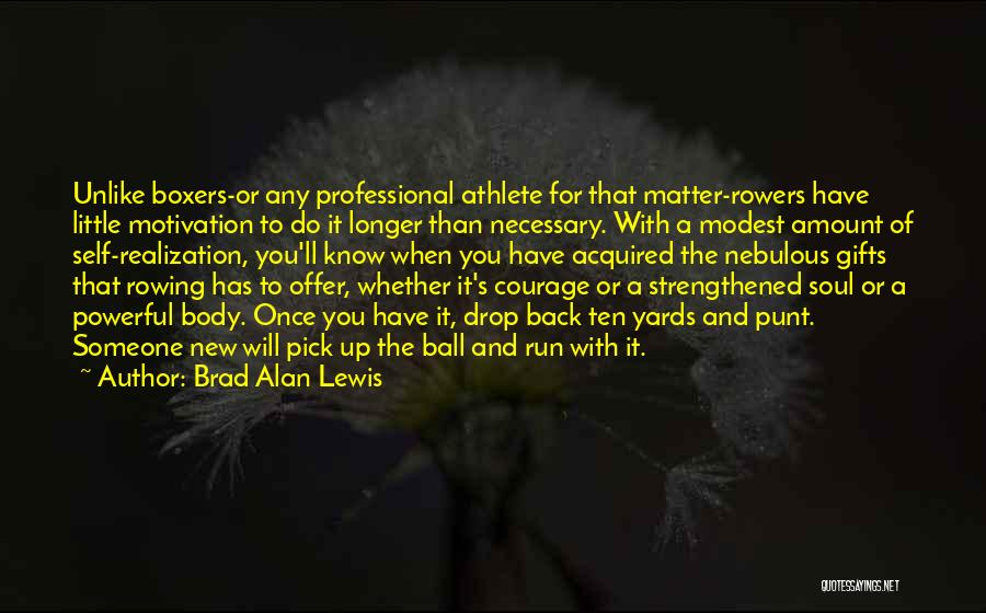 Brad Alan Lewis Quotes: Unlike Boxers-or Any Professional Athlete For That Matter-rowers Have Little Motivation To Do It Longer Than Necessary. With A Modest